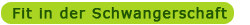 Fit in der Schwangerschaft Fit in der Schwangerschaft